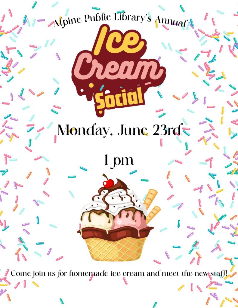 Alpine Public Library's Annual Ice Cream Social

Monday, June 23rd at 1 p.m.

Join us for home made ice cream and meet the new staff.